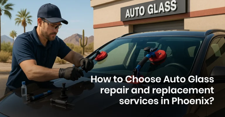 How to Choose Auto Glass Repair and Replacement Services in Phoenix