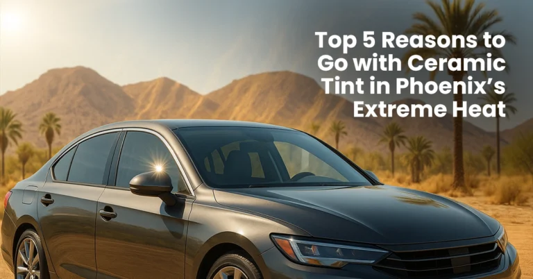 Why Ceramic Tint is a Must-Have for Your Car in Phoenix