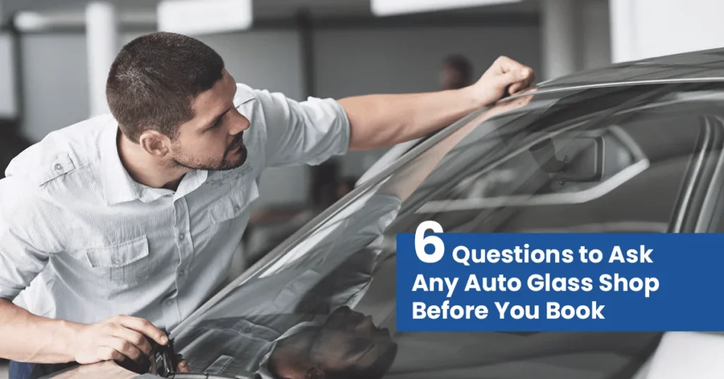 6 questions to ask any auto glass shop